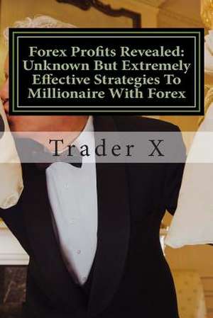 Forex Profits Revealed de Trader X