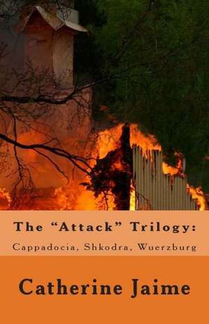 The Attack Trilogy: Cappadocia, Shkodra, Wuerzburg de Mrs Catherine McGrew Jaime