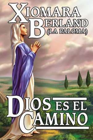 Dios Es El Camino de Xiomara Berland