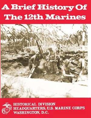 A Brief History of the 12th Marines de U. S. Marine Corps