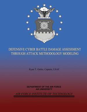 Defensive Cyber Battle Damage Assessment Through Attack Methodology Modeling de Captain Usaf Ryan T. Ostler