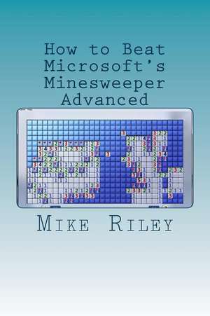 How to Beat Microsoft's Minesweeper Advanced de Mike Riley