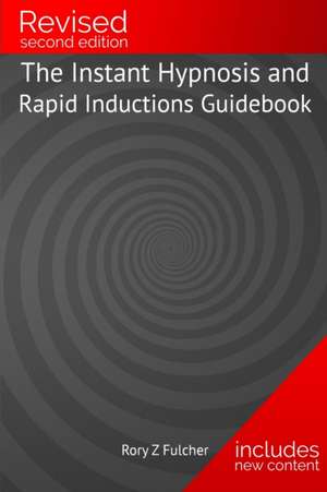 The Instant Hypnosis and Rapid Inductions Guidebook de Rory Z. Fulcher