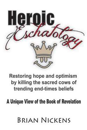 Heroic Eschatology de Brian Nickens