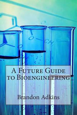 A Future Guide to Bioengineering de Brandon Adkins