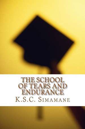 The School of Tears and Endurance de MR K. S. C. Simamane