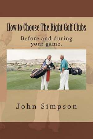 How to Choose the Right Golf Clubs de John Simpson