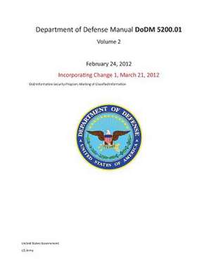 Department of Defense Manual Dodm 5200.01 Volume 2 February 24, 2012 Incorporating Change 1, March 21, 2012 Dod Information Security Program de United States Government Us Army