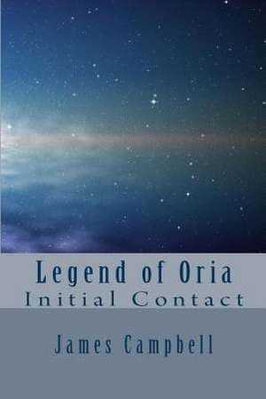 Legend of Oria - Initial Contact de MR James D. Campbell