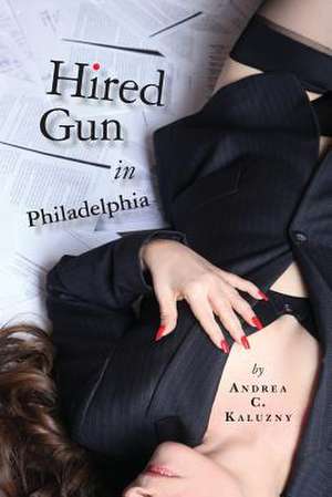 Hired Gun in Philadelphia de Andrea C. Kaluzny