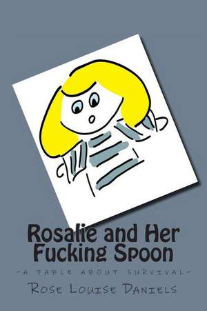 Rosalie and Her Fucking Spoon de Daniels, Rose Louise