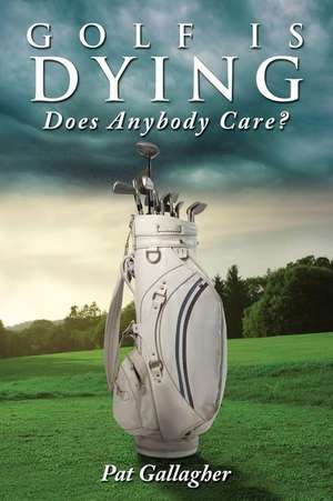 Golf Is Dying. Does Anybody Care? de Pat Gallagher