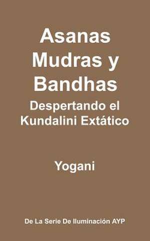 Asanas, Mudras y Bandhas - Despertando El Kundalini Extatico de Yogani