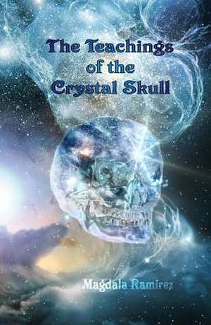 The Teachings of the Crystal Skull de Magdala Ramirez