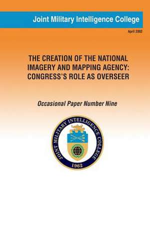 The Creation of the National Imagery and Mapping Agency de Anne Daugherty Miles