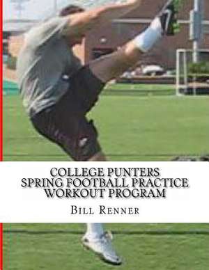 College Punters Spring Football Practice Workout Program de Bill Renner