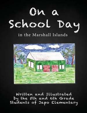 On a School Day in the Marshall Islands de Fifth and Sixth Grade Students of Japo E.