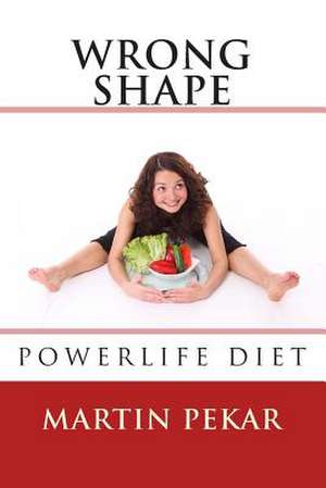 Wrong Shape - Powerlife Diet de Martin Pekar