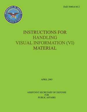 Instructions for Handling Visual Information (VI) Material (Dod 5040.6-M-2) de Department Of Defense