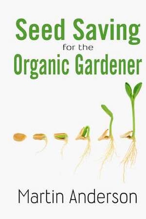 Seed Saving for the Organic Gardener de Martin Anderson