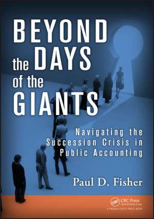 Beyond the Days of the Giants: Solving the Crisis of Growth and Succession in Today's CPA Firms de Paul D. Fisher