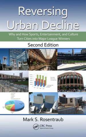 Reversing Urban Decline: Why and How Sports, Entertainment, and Culture Turn Cities into Major League Winners, Second Edition de Mark S. Rosentraub