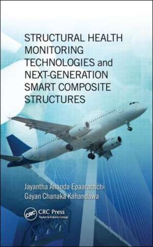 Structural Health Monitoring Technologies and Next-Generation Smart Composite Structures de Jayantha Ananda Epaarachchi