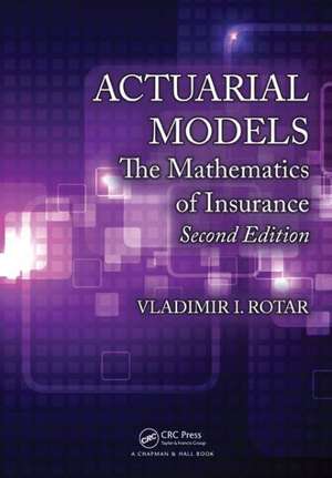 Actuarial Models: The Mathematics of Insurance, Second Edition de Vladimir I. Rotar