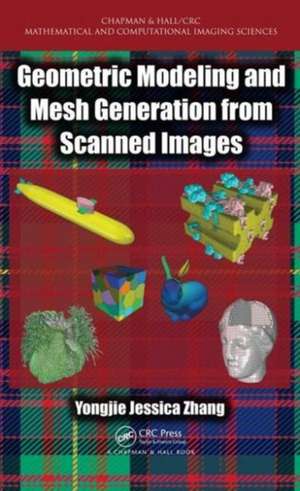 Geometric Modeling and Mesh Generation from Scanned Images de Yongjie Jessica Zhang