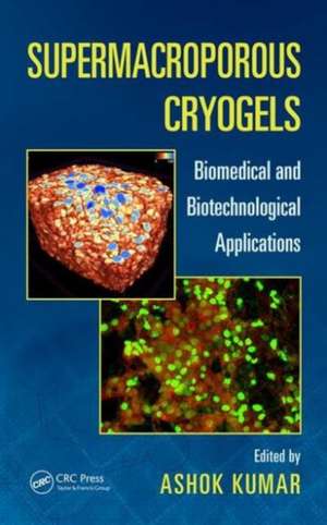 Supermacroporous Cryogels: Biomedical and Biotechnological Applications de Ashok Kumar