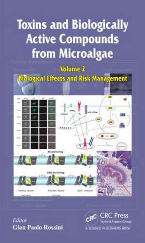 Toxins and Biologically Active Compounds from Microalgae, Volume 2: Biological Effects and Risk Management de Gian Paolo Rossini