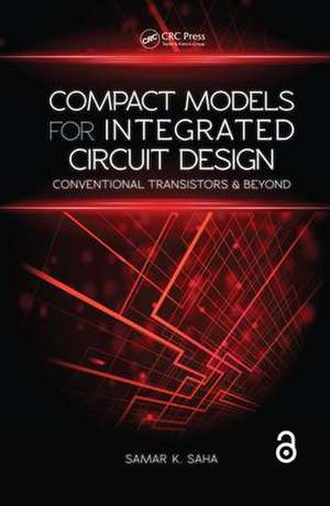 Compact Models for Integrated Circuit Design: Conventional Transistors and Beyond de Samar K. Saha