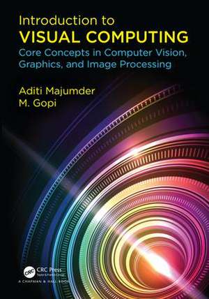 Introduction to Visual Computing: Core Concepts in Computer Vision, Graphics, and Image Processing de Aditi Majumder