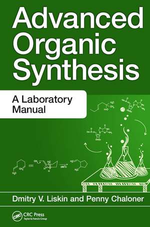 Advanced Organic Synthesis: A Laboratory Manual de Dmitry V. Liskin