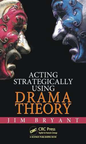 Acting Strategically Using Drama Theory de James William Bryant