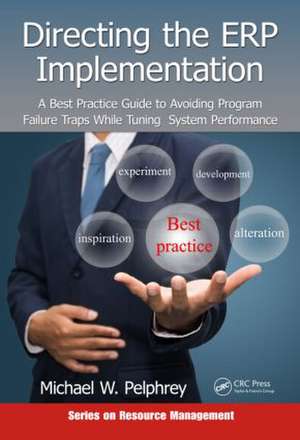 Directing the ERP Implementation: A Best Practice Guide to Avoiding Program Failure Traps While Tuning System Performance de Michael W. Pelphrey