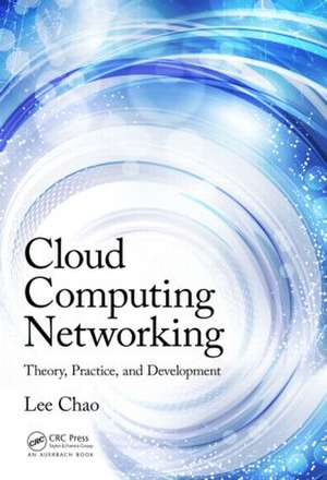 Cloud Computing Networking: Theory, Practice, and Development de Lee Chao