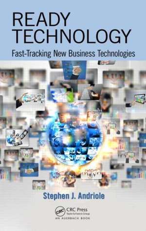 Ready Technology: Fast-Tracking New Business Technologies de Stephen J. Andriole