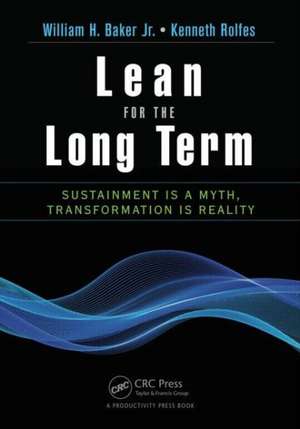 Lean for the Long Term: Sustainment is a Myth, Transformation is Reality de William H. Baker Jr.