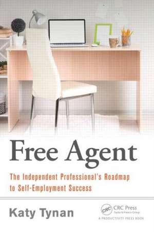 Free Agent: The Independent Professional's Roadmap to Self-Employment Success de Katy Tynan