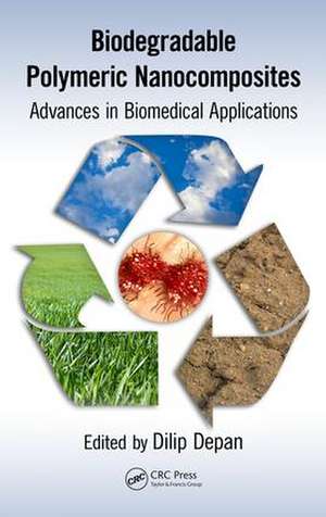 Biodegradable Polymeric Nanocomposites: Advances in Biomedical Applications de Dilip Depan