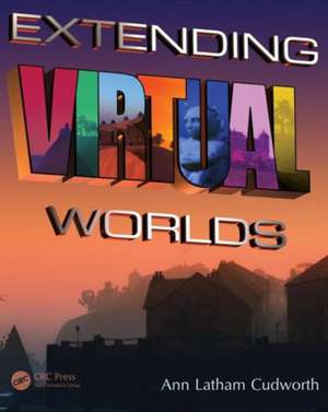 Extending Virtual Worlds: Advanced Design for Virtual Environments de Ann Latham Cudworth