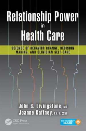 Relationship Power in Health Care: Science of Behavior Change, Decision Making, and Clinician Self-Care de John B. Livingstone, M.D.