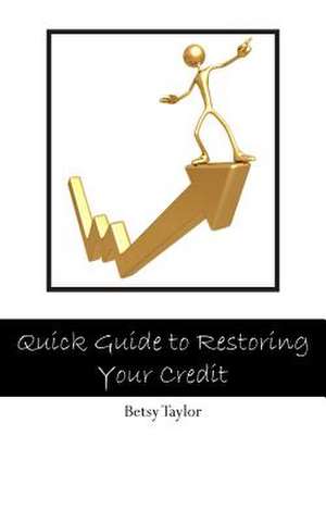 Quick Guide to Restoring Your Credit de Betsy Taylor