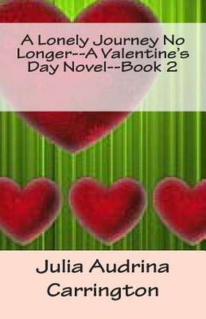 A Lonely Journey No Longer--A Valentine's Day Novel--Book 2 de Julia Audrina Carrington