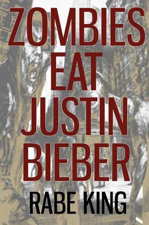 Zombies Eat Justin Bieber de Rabe King