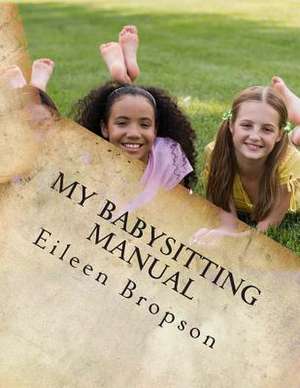 My Babysitting Manual de Mrs Eileen Mary Bropson