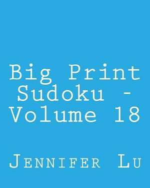 Big Print Sudoku - Volume 18 de Jennifer Lu