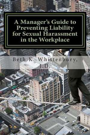 A Manager's Guide to Preventing Liability for Sexual Harassment in the Workplace de Whittenbury, Beth K.