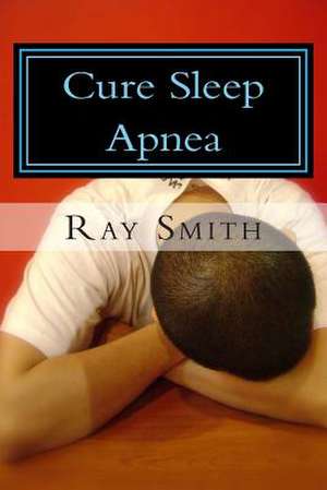 Cure Sleep Apnea de Ray Smith